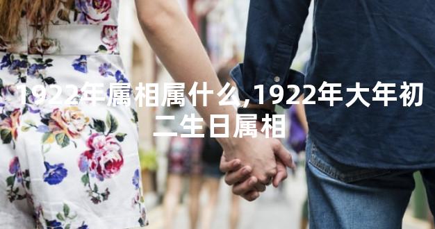 1922年属相属什么,1922年大年初二生日属相