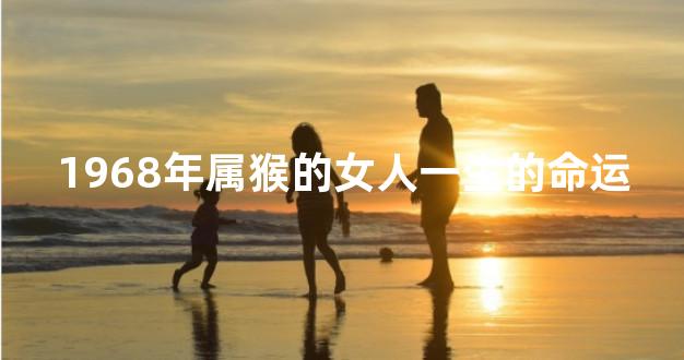 1968年属猴的女人一生的命运