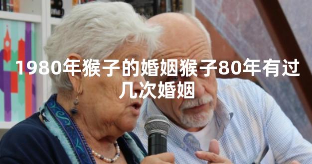 1980年猴子的婚姻猴子80年有过几次婚姻