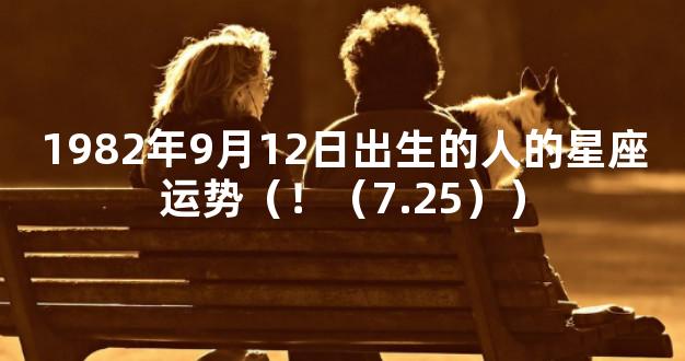 1982年9月12日出生的人的星座运势（！（7.25））