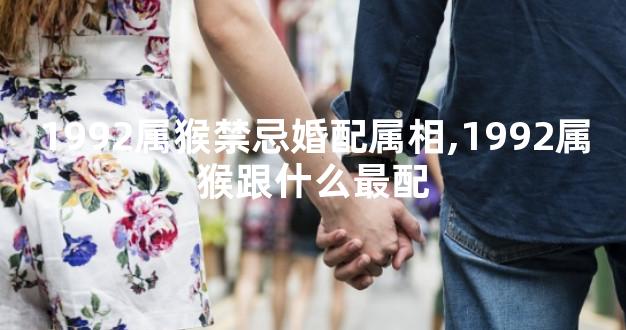 1992属猴禁忌婚配属相,1992属猴跟什么最配