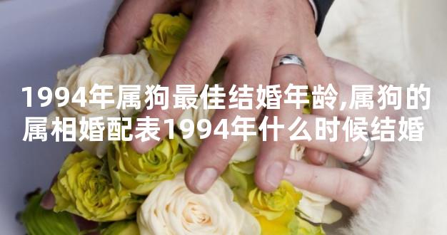 1994年属狗最佳结婚年龄,属狗的属相婚配表1994年什么