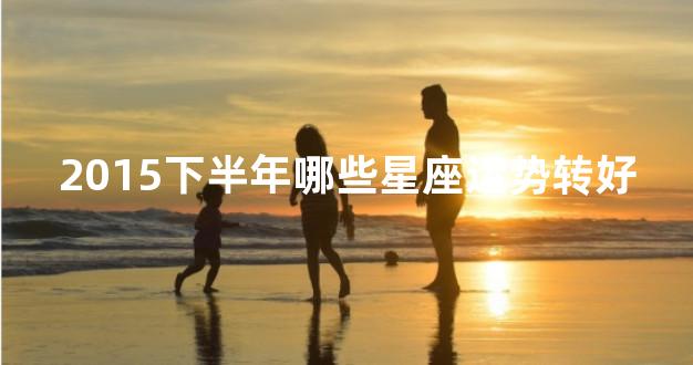 2015下半年哪些星座运势转好