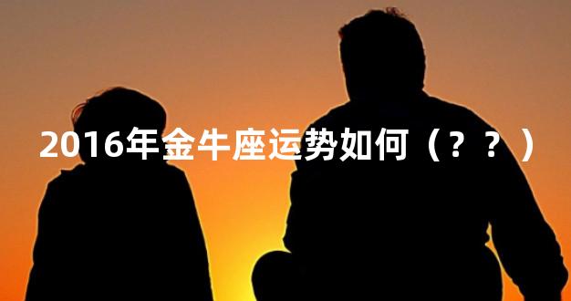 2016年金牛座运势如何（？？）