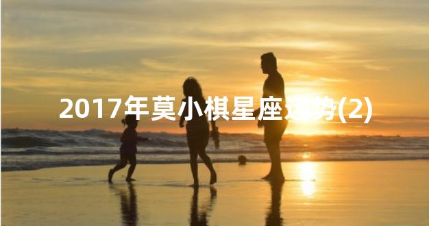 2017年莫小棋星座运势(2)