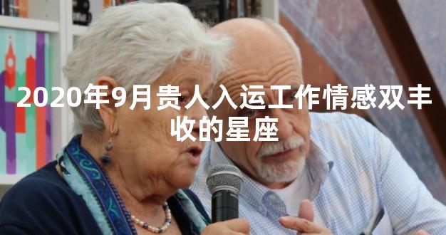 2020年9月贵人入运工作情感双丰收的星座