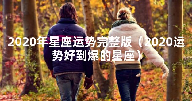 2020年星座运势完整版（2020运势好到爆的星座）
