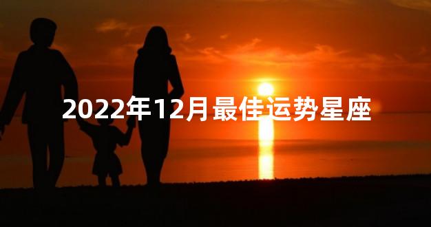 2022年12月最佳运势星座