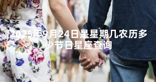 2025年9月24日是星期几农历多少节日星座查询