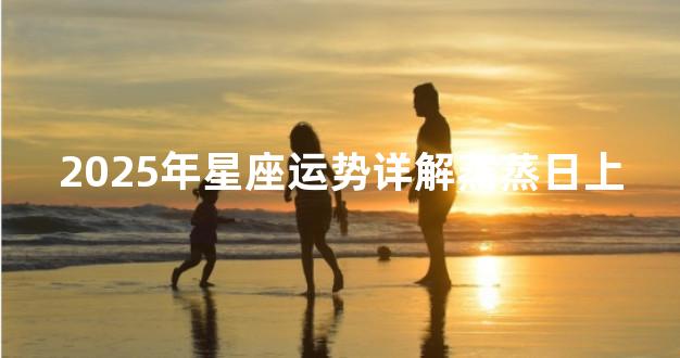 2025年星座运势详解蒸蒸日上