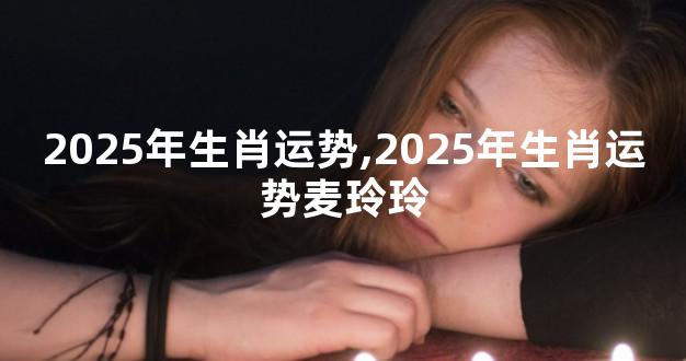 2025年生肖运势,2025年生肖运势麦玲玲