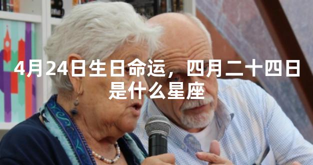 4月24日生日命运，四月二十四日是什么星座
