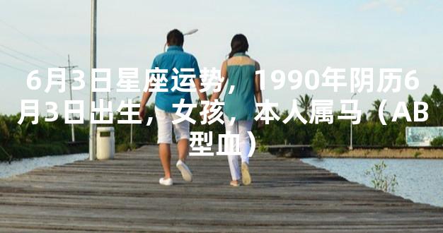 6月3日星座运势，1990年阴历6月3日出生，女孩，本人属