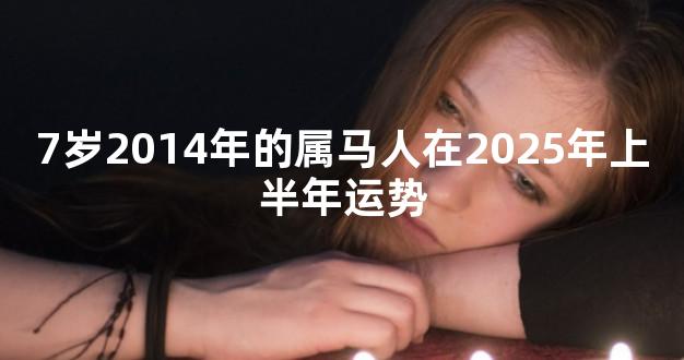 7岁2014年的属马人在2025年上半年运势