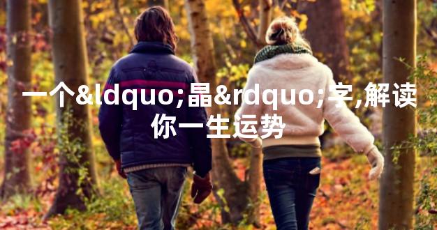 一个“晶”字,解读你一生运势