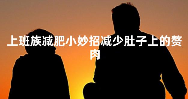 上班族减肥小妙招减少肚子上的赘肉