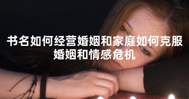 书名如何经营婚姻和家庭如何克服婚姻和情感危机