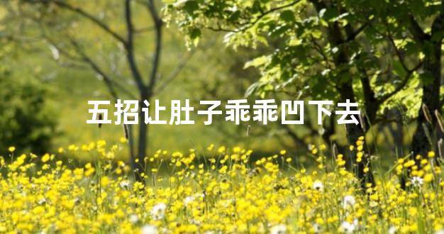 五招让肚子乖乖凹下去