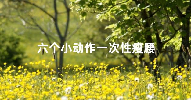 六个小动作一次性瘦腰