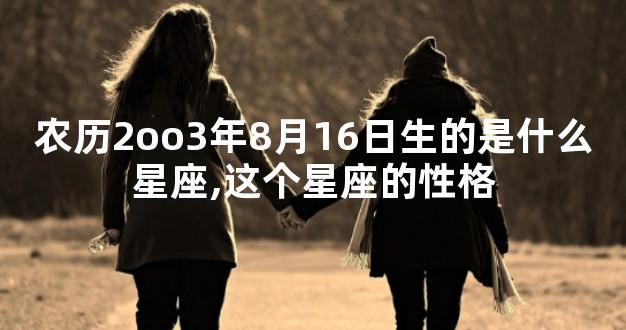 农历2oo3年8月16日生的是什么星座,这个星座的性格
