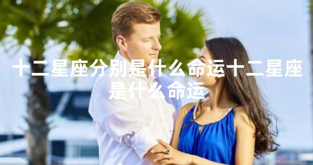 十二星座分别是什么命运十二星座是什么命运