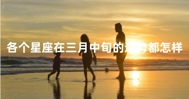 各个星座在三月中旬的运势都怎样