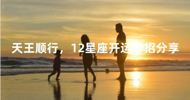 天王顺行，12星座开运妙招分享