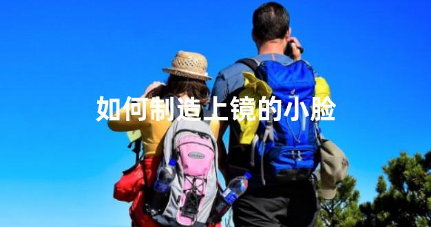 如何制造上镜的小脸