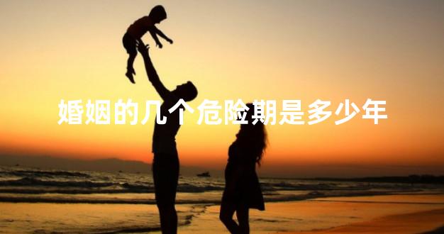 婚姻的几个危险期是多少年