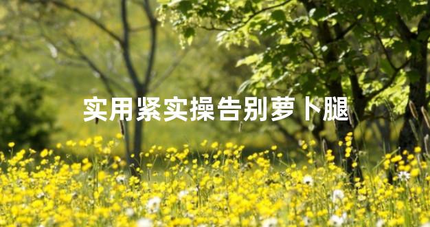 实用紧实操告别萝卜腿