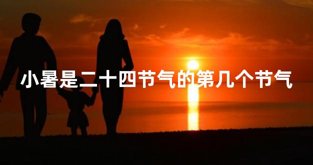 小暑是二十四节气的第几个节气