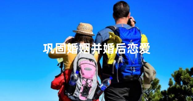 巩固婚姻并婚后恋爱