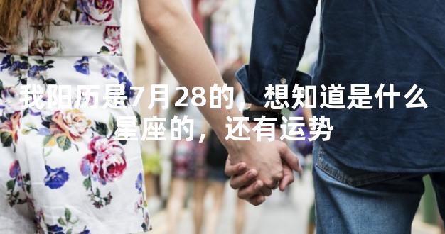 我阳历是7月28的，想知道是什么星座的，还有运势