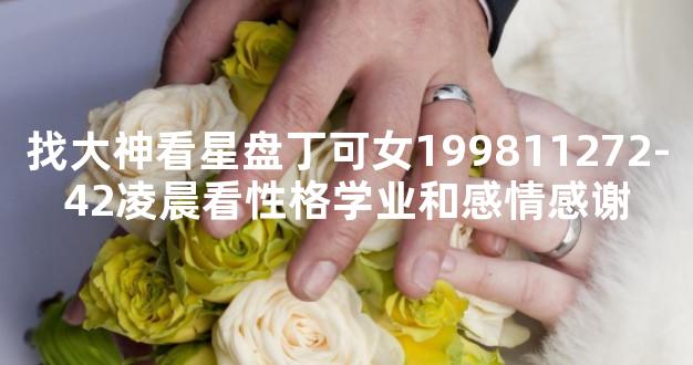 找大神看星盘丁可女199811272-42凌晨看性格学业和感情