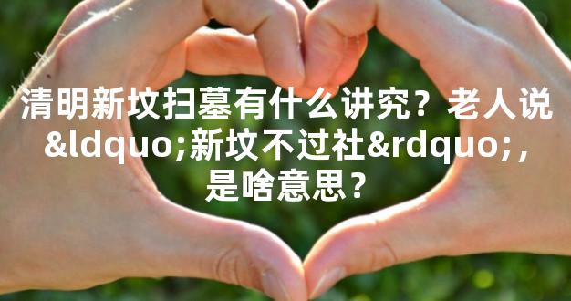 清明新坟扫墓有什么讲究？老人说“新坟不过社”，