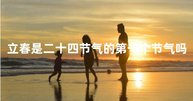 立春是二十四节气的第一个节气吗