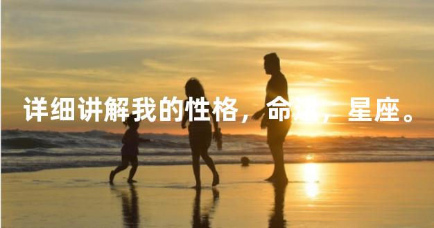 详细讲解我的性格，命运，星座。