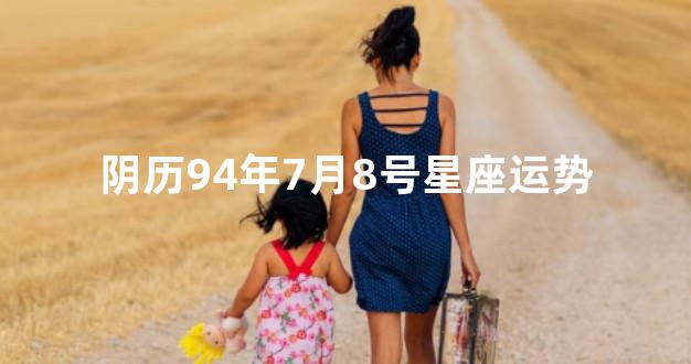 阴历94年7月8号星座运势