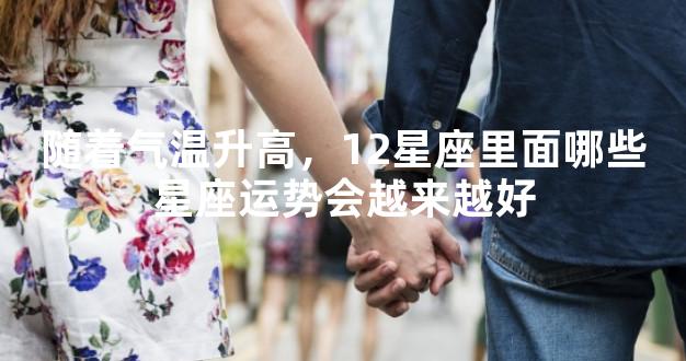 随着气温升高，12星座里面哪些星座运势会越来越好