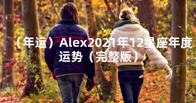 （年运）Alex2021年12星座年度运势（完整版）
